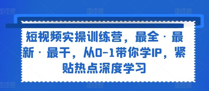 短视频实操训练营，最全·最新·最干，从0-1带你学IP，紧贴热点深度学习-送财鼠