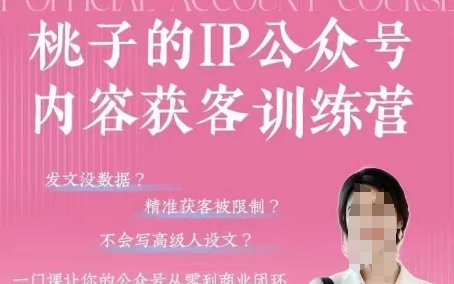 桃子IP公众号内容获客训练营(第3期),一门让你公众号从0到商业闭环的课程