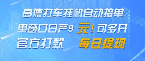高德地图挂G接单,单窗口日产9元,官方打款,每日提现【揭秘】