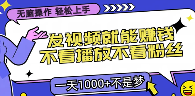 无脑操作，只要发视频就能赚钱？不看播放不看粉丝，小白轻松上手，一天…-送财鼠