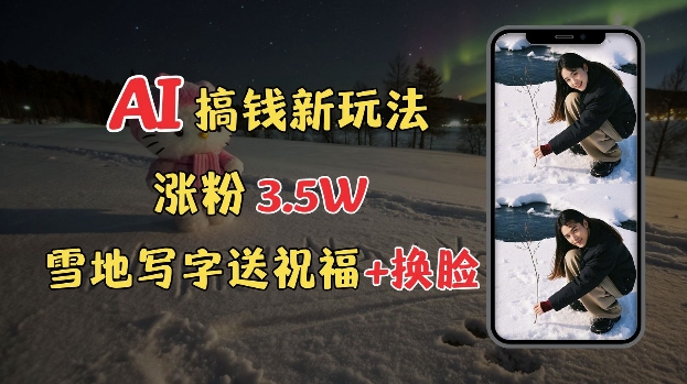 冬季搞钱新玩法，雪地写字表白送祝福、换脸，用免费AI手把手教你制作，轻松涨粉3.5w，接单到手软-送财鼠
