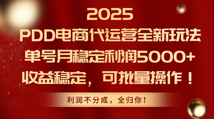 2025PDD电商代运营全新玩法，单号月稳定利润5000+，收益稳定，可批量操作-送财鼠