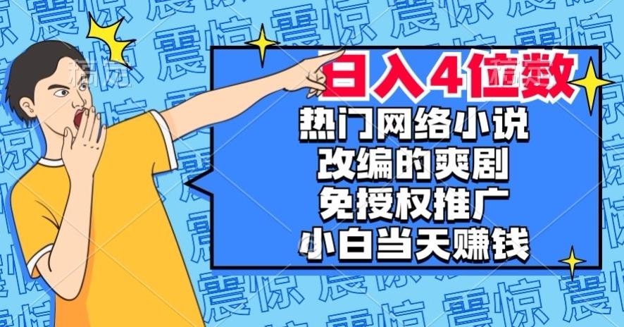 热门网络小说改编的爽剧，免授权推广，新人当天就能赚钱，日入4位数【揭秘】-送财鼠