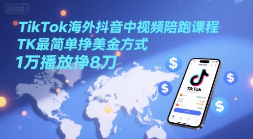 TikTok海外抖音中视频陪跑课程，TK最简单挣美金方式，1万播放挣8刀-送财鼠