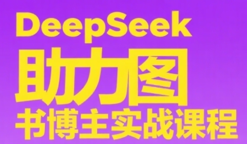 DeepSeek助力图书博主实战课，从0到1搭建账号、爆款选品逻辑、多维度内容制作技巧-送财鼠