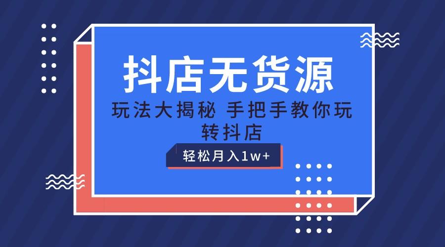 抖店无货源保姆级教程，手把手教你玩转抖店，轻松月入1W+-送财鼠
