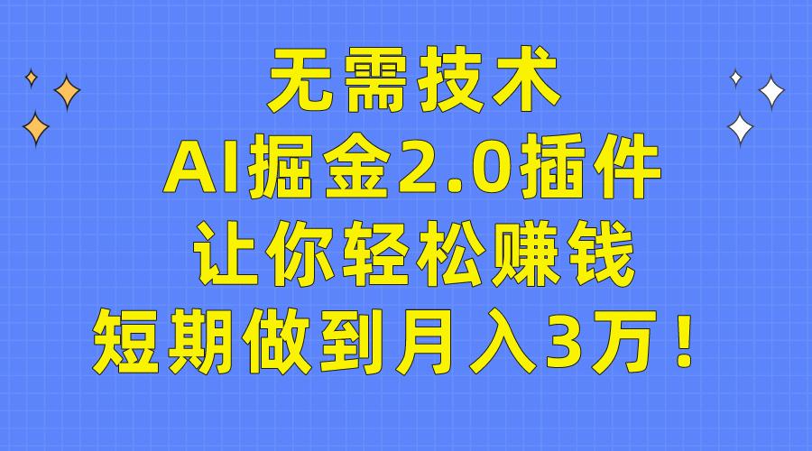 (9535期)无需技术，AI掘金2.0插件让你轻松赚钱，短期做到月入3万！-送财鼠