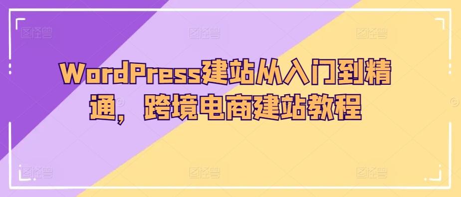 WordPress建站从入门到精通，跨境电商建站教程-送财鼠