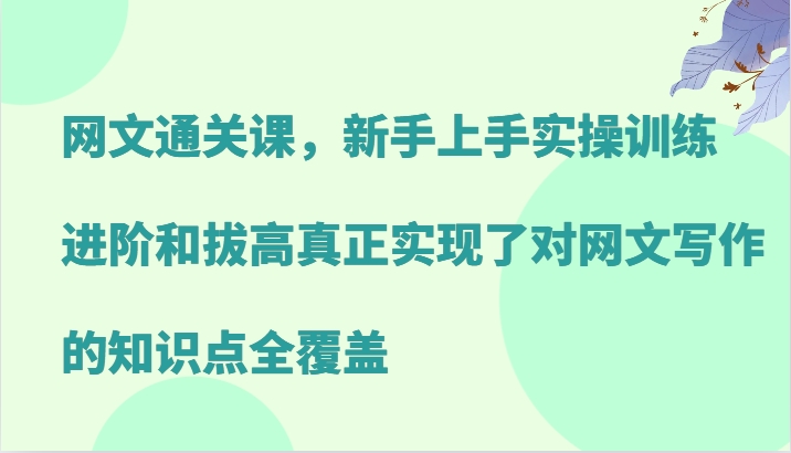 网文通关课，新手上手实操训练，进阶和拔高真正实现了对网文写作的知识点全覆盖-送财鼠