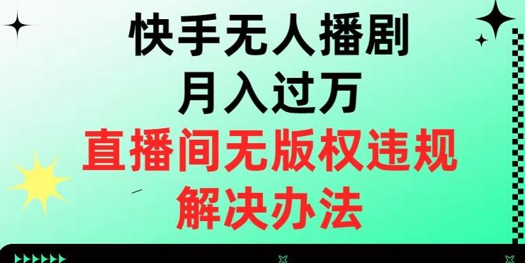 快手无人播剧月入过万，直播间无版权违规的解决办法【揭秘】-送财鼠