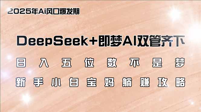 日入五位数不是梦，DeepSeek+即梦AI双管齐下，新手小白宝妈躺赚攻略-送财鼠