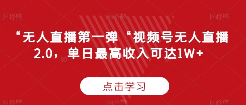 “无人直播第一弹“视频号无人直播2.0，单日最高收入可达1W+【揭秘】-送财鼠