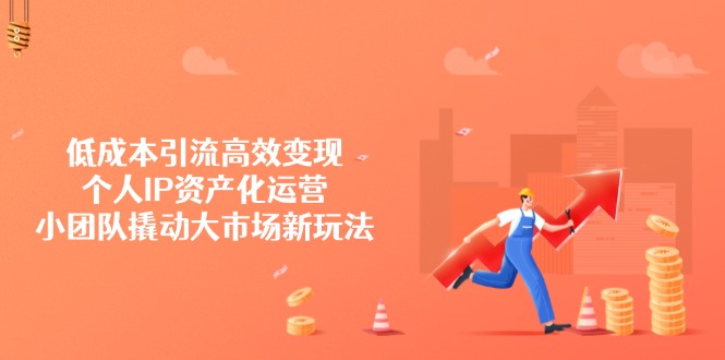 低成本引流高效变现，个人IP资产化运营，小团队撬动大市场新玩法-送财鼠