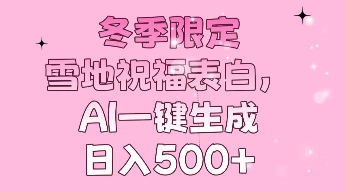 冬季限定，雪地祝福表白，AI一键生成，日入500+-送财鼠
