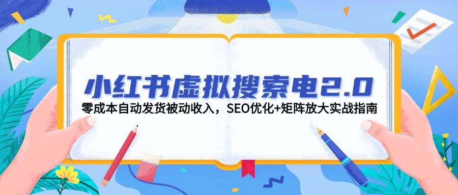 小红书虚拟搜索电2.0，零成本自动发货被动收入，SEO优化+矩阵放大实战指南-送财鼠