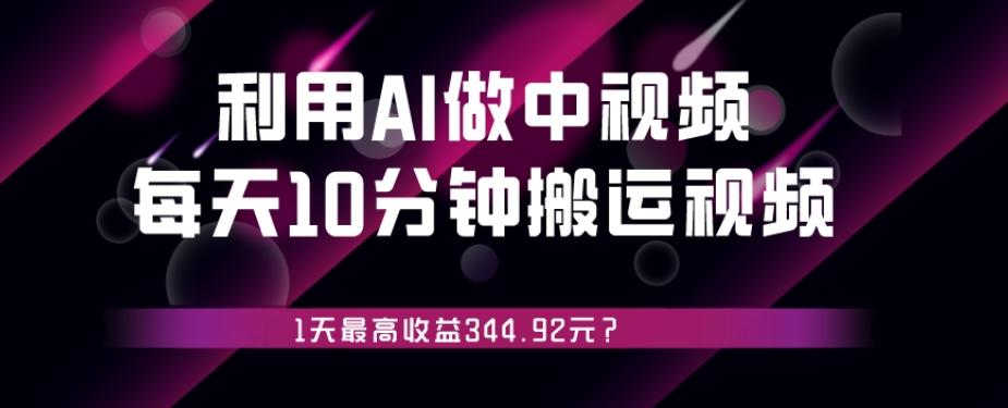 利用AI做中视频，每天10分钟搬运国外视频，1天最高收益344.92元？-送财鼠