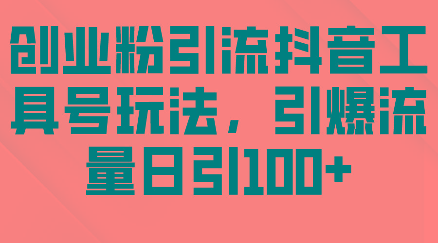 (9917期)创业粉引流抖音工具号玩法，引爆流量日引100+-送财鼠