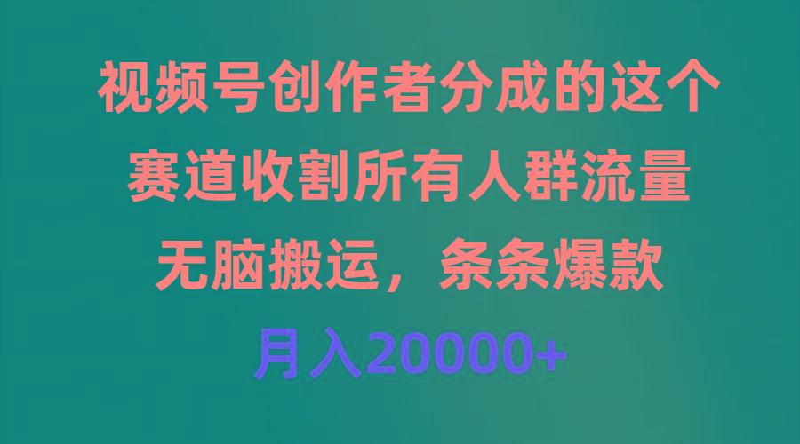 (9406期)视频号创作者分成的这个赛道，收割所有人群流量，无脑搬运，条条爆款，…-送财鼠