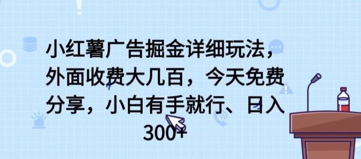 小红薯广告掘金详细玩法，外面收费大几百，小白有手就行，日入300+【揭秘】-送财鼠