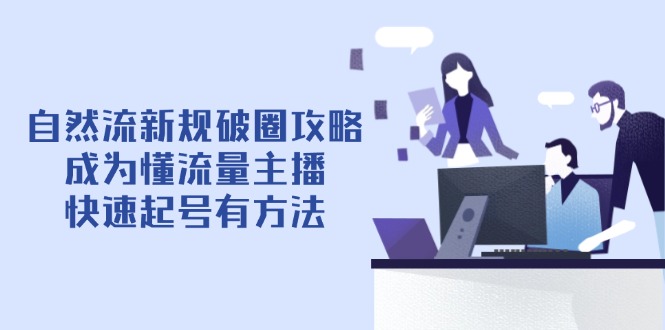 自然流新规破圈攻略【4月6更新】：成为懂流量主播，快速起号有方法-送财鼠
