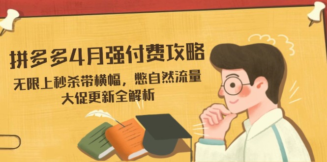 拼多多4月强付费攻略，无限上秒杀带横幅，憋自然流量，大促更新全解析-送财鼠