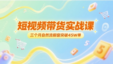 短视频带货实战课，三个月自然流橱窗突破45W单-送财鼠