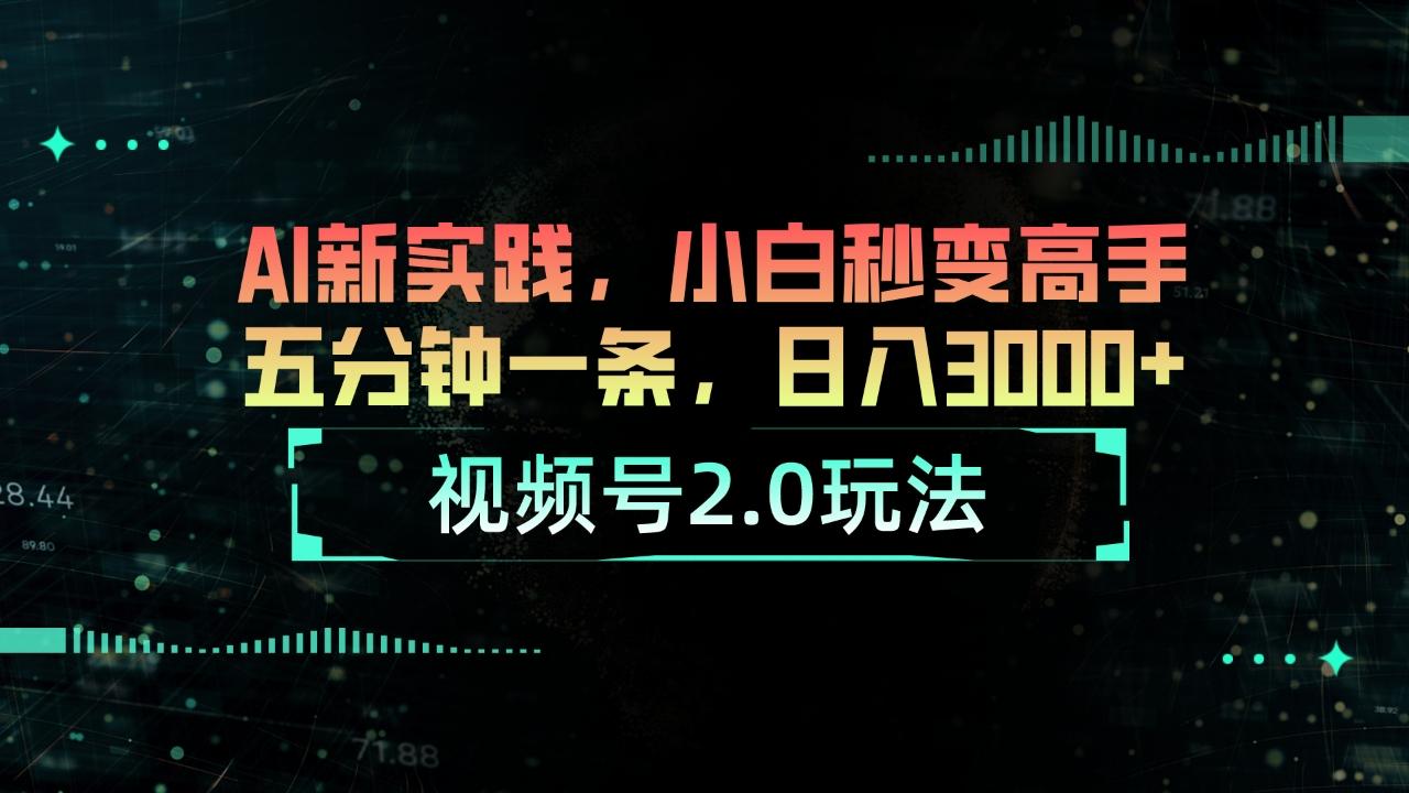 视频号2.0玩法 AI新实践，小白秒变高手五分钟一条，日入3000+-送财鼠