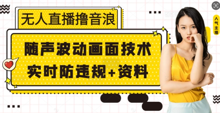 无人直播撸音浪+随声波动画面技术+实时防违规+资料【揭秘】-送财鼠