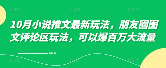 10月小说推文最新玩法，朋友圈图文评论区玩法，可以爆百万大流量 -送财鼠