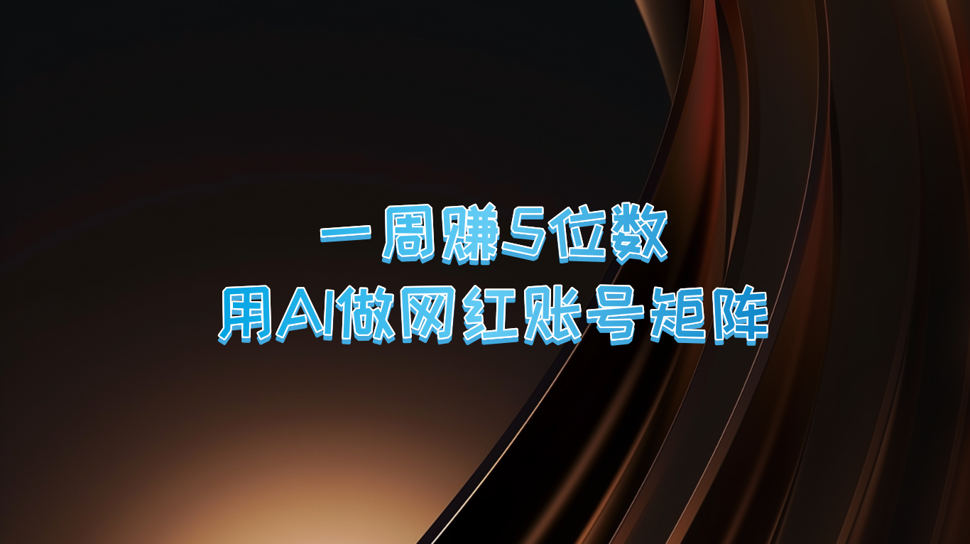 一周赚5位数，用AI做网红账号矩阵，现在的AI功能实在太强大了-送财鼠