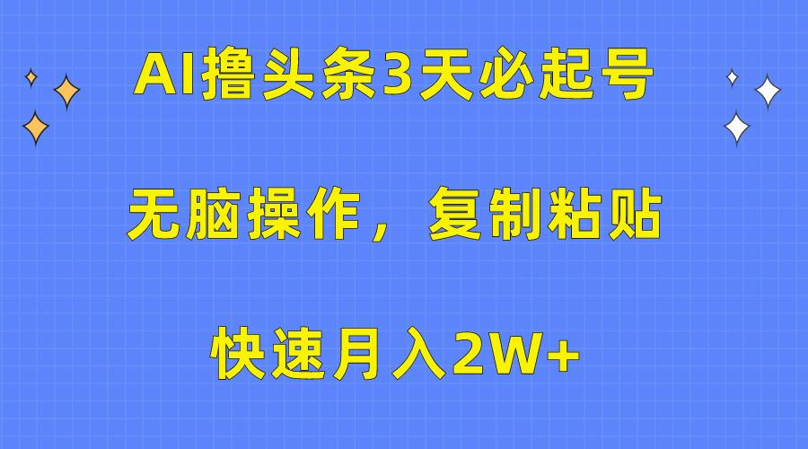 (10043期)AI撸头条3天必起号，无脑操作3分钟1条，复制粘贴快速月入2W+-送财鼠