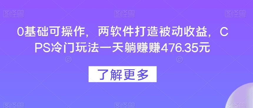 0基础可操作，两软件打造被动收益，CPS冷门玩法一天躺赚赚476.35元-送财鼠