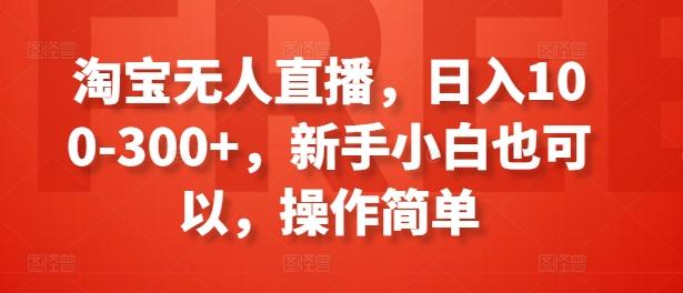 淘宝无人直播，日入100-300+，新手小白也可以，操作简单-送财鼠