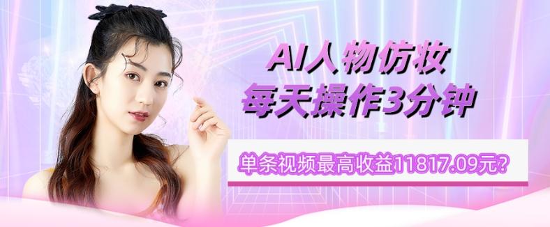 1个学员AI人物仿妆，每天操作3分钟，单条视频最高收益11817.09元？-送财鼠