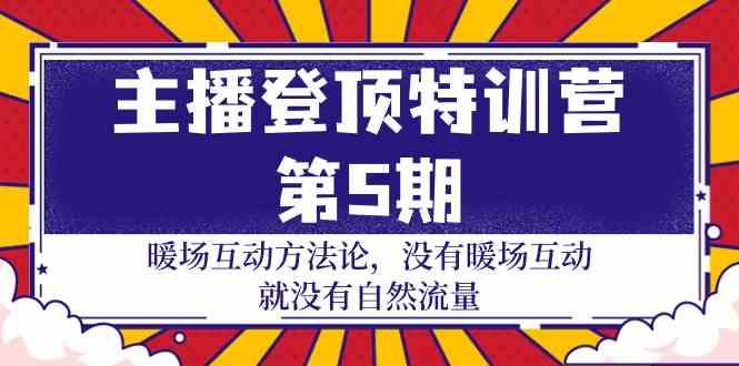 主播登顶特训营第5期：暖场互动方法论 没有暖场互动就没有自然流量(30节)-送财鼠