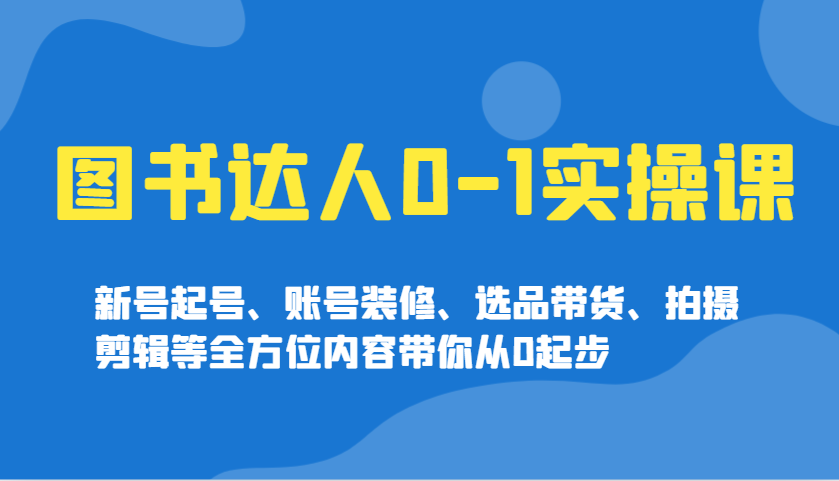 图书达人0-1实操课，新号起号、账号装修、选品带货、拍摄剪辑等全方位内容带你从0起步-送财鼠