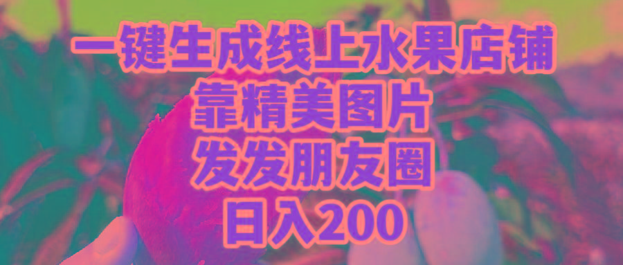(9467期)一键生成线上水果店，靠精美图片发发朋友圈，也能日入200-送财鼠
