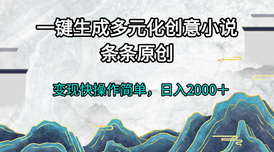 一键生成多元化创意小说条条原创变现快操作简单日入2000＋-送财鼠