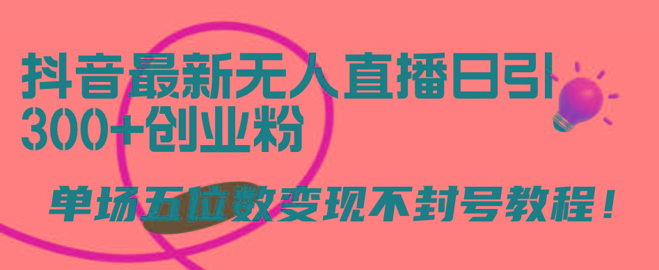 (9366期)抖音最新无人直播日引300+创业粉，单场五位数变现不封号教程！-送财鼠