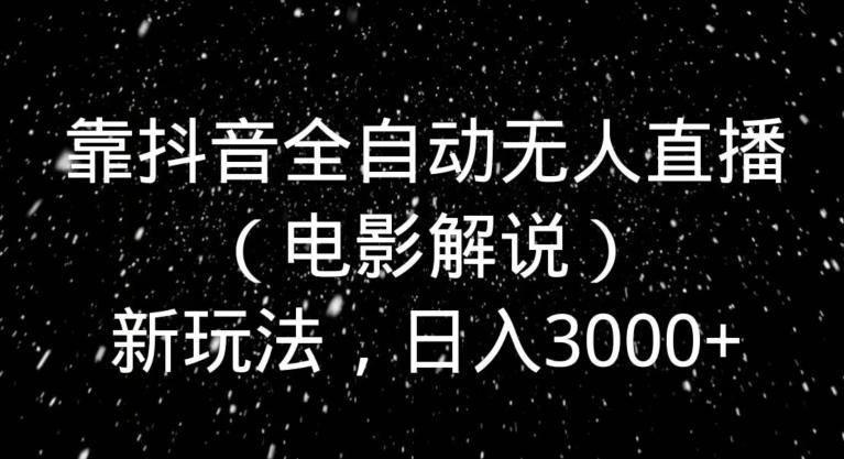 靠抖音全自动无人直播（电影解说）新玩法，日入3000+-送财鼠