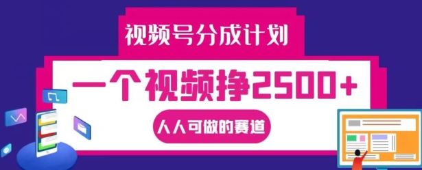 视频号分成计划，一个视频挣2500+，人人可做的赛道【揭秘】-送财鼠