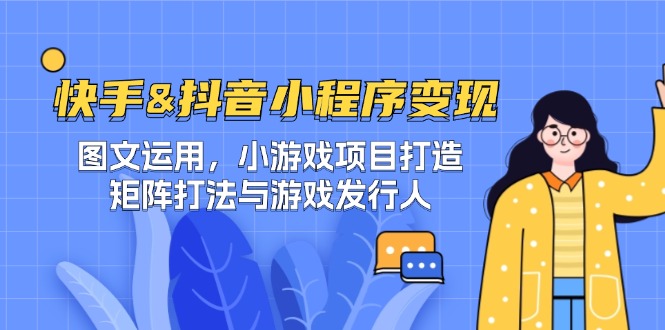快手&抖音-小程序变现 图文运用/小游戏项目打造/矩阵打法与游戏发行人-送财鼠