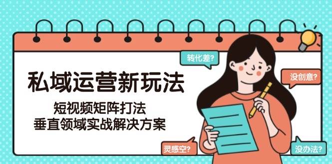 私域运营新玩法，短视频矩阵打法，垂直领域实战解决方案(更新6月)-送财鼠