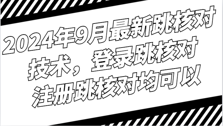 2024年9月最新跳核对技术，登录跳核对，注册跳核对均可以-送财鼠