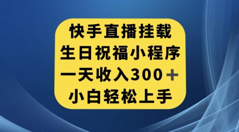 快手挂载生日祝福小程序，一天收入300+，小白轻松上手【揭秘】-送财鼠