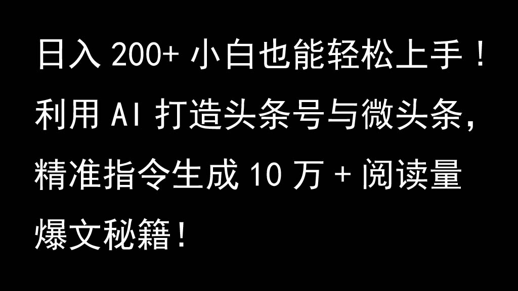 利用AI打造头条号与微头条，精准指令生成10万+阅读量爆文秘籍！日入200+小白也能轻…-送财鼠