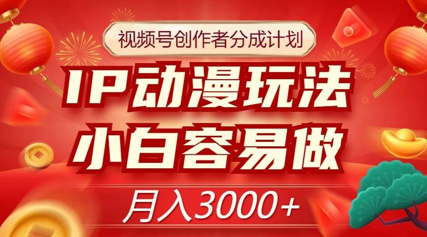 视频号创作者分成计划，IP动漫玩法，小白容易做，月入3000+【揭秘】-送财鼠