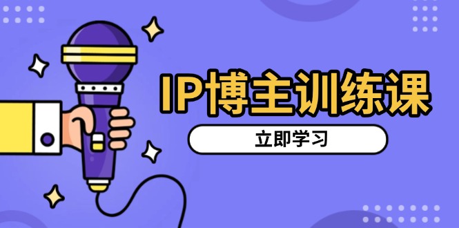 IP博主训练课，定位账号，推荐热门赛道，搭建涨粉架构，拍出更吸粉视频-送财鼠