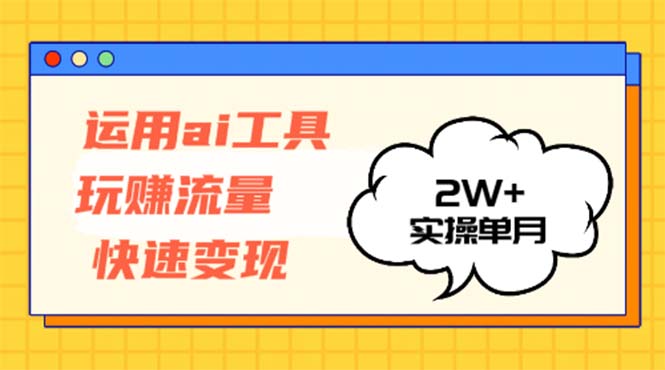 运用AI工具玩赚流量快速变现 实操单月2w+-送财鼠