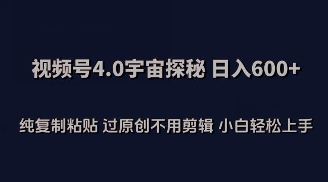 视频号4.0宇宙探秘，日入600多纯复制粘贴过原创不用剪辑小白轻松操作【揭秘】-送财鼠